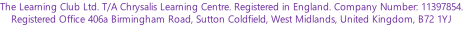 The Learning Club Ltd. T/A Chrysalis Learning Centre. Registered in England. Company Number: 11397854. Registered Office 406a Birmingham Road, Sutton Coldfield, West Midlands, United Kingdom, B72 1YJ